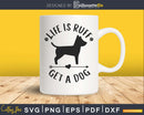 Life is Ruff Get a Dog svg cricut digital cutting files