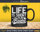 Life Is Short Play Rugby Svg Cut Files