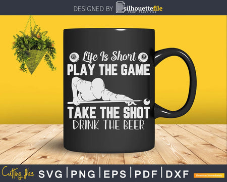 Life Is Short Play The Game Take Shot Drink Beer Svg Png