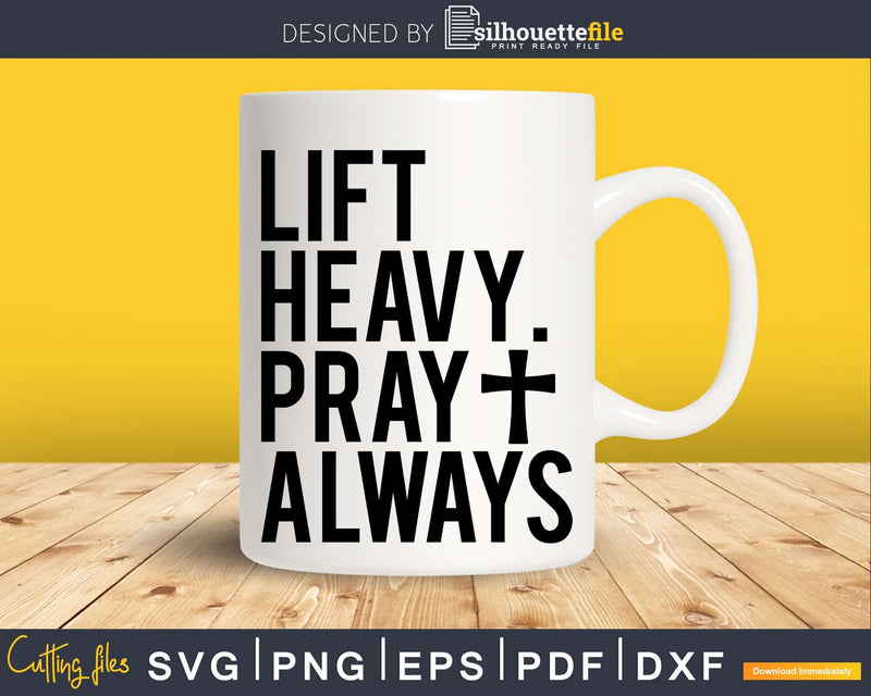 Lift Heavy Pray Always svg religious design crciut digital