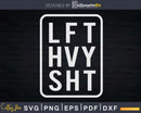 Lift Heavy Shit Funny Strong Lifters Svg Dxf Cut Files
