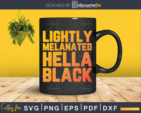 Lightly Melanated Hella Black Melanin African Pride svg cut