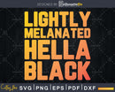 Lightly Melanated Hella Black Melanin African Pride svg cut
