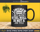 Lineman Because Steel Wall Is Not A Job Title Svg Cricut