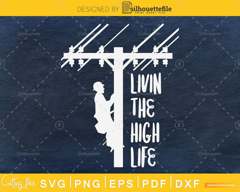 Livin The High Life Lineman Line Worker Utility Pole svg