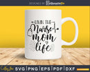Livin’ the Nurse Mom life svg cut files
