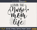 Livin’ the Nurse Mom life svg cut files