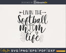 Livin the Softball Mom life svg print ready cutting cut