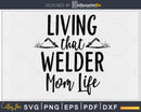 Living that Welder mom life craft svg png printable cutting