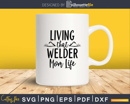 Living that Welder mom life craft svg png printable cutting