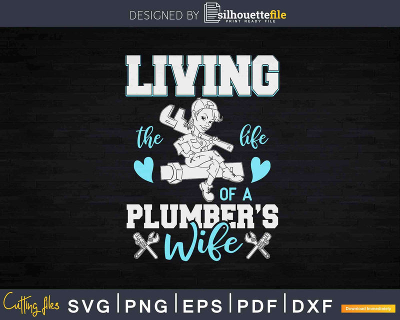 Living The Life Of A Plumber’s Wife Svg Png Cut File