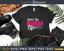 Living The Nurse Life Nursing Svg Png Printable Files