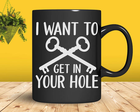 Locksmith Funny I Want to get in your Hole Svg Png Cricut
