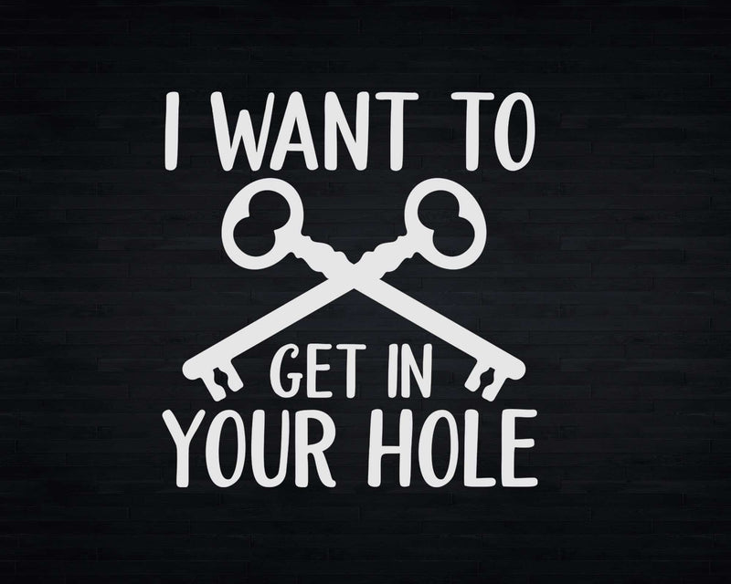 Locksmith Funny I Want to get in your Hole Svg Png Cricut