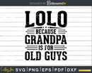 Lolo Because Grandpa is for Old Guys Fathers Day Png Dxf