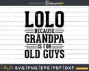 Lolo Because Grandpa is for Old Guys Png Dxf Svg Files