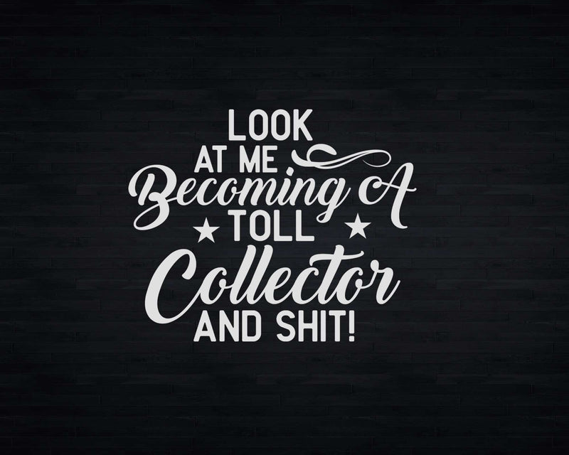 Look At Me Becoming A Toll Collector And Shit Svg Png