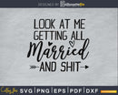 Look at me getting all married and shit svg png digital file
