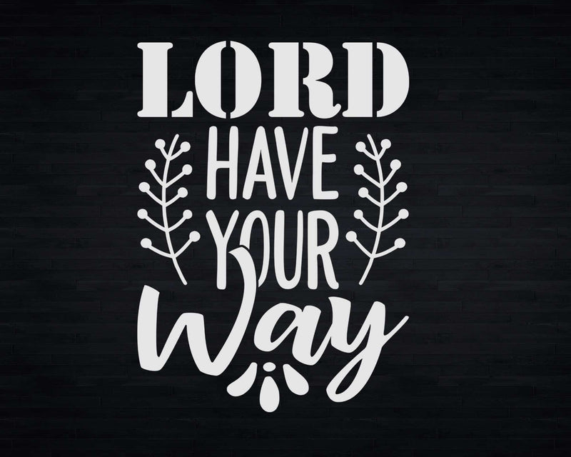 Lord Have Your Way Follow Jesus Christian Inspiration Svg