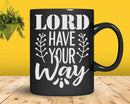 Lord Have Your Way Follow Jesus Christian Inspiration Svg