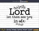 Lord Let Them See You In Me svg png shirt designs instant