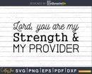 Lord You Are My Strength and Provider svg png cricut