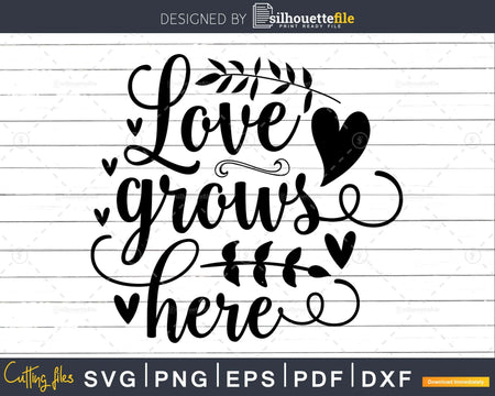 Love Grows Here SVG PNG Shirt Design Cricut Cut Silhouette