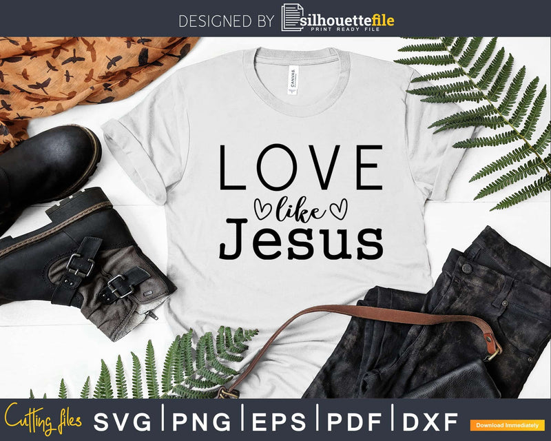 Love Like Jesus svg t shirts designs cricut craft cutting