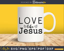 Love Like Jesus svg t shirts designs cricut craft cutting