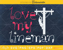 Love My Lineman’s Wife Girlfriend Fiance Lineman svg png