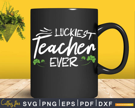 Luckiest Teacher Ever Svg Png Shirt Designs