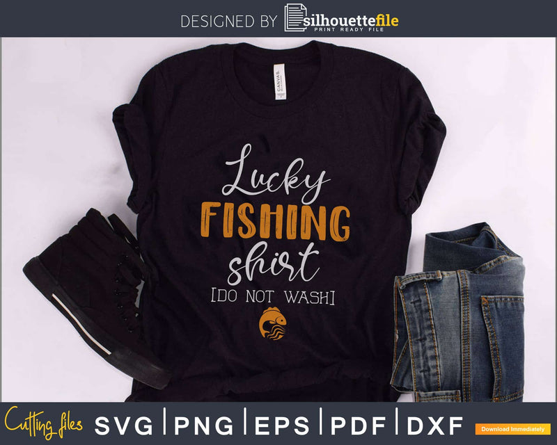 Lucky Fishing Do Not Wash Funny Fisherman svg printable cut