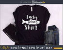 Lucky Fishing Shirt svg design printable craft cut files