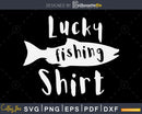 Lucky Fishing Shirt svg design printable craft cut files