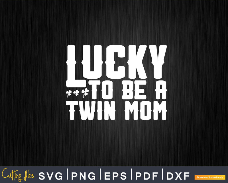 Lucky To Be A Twin Mom St Patrick’s Day Svg Png Shirt