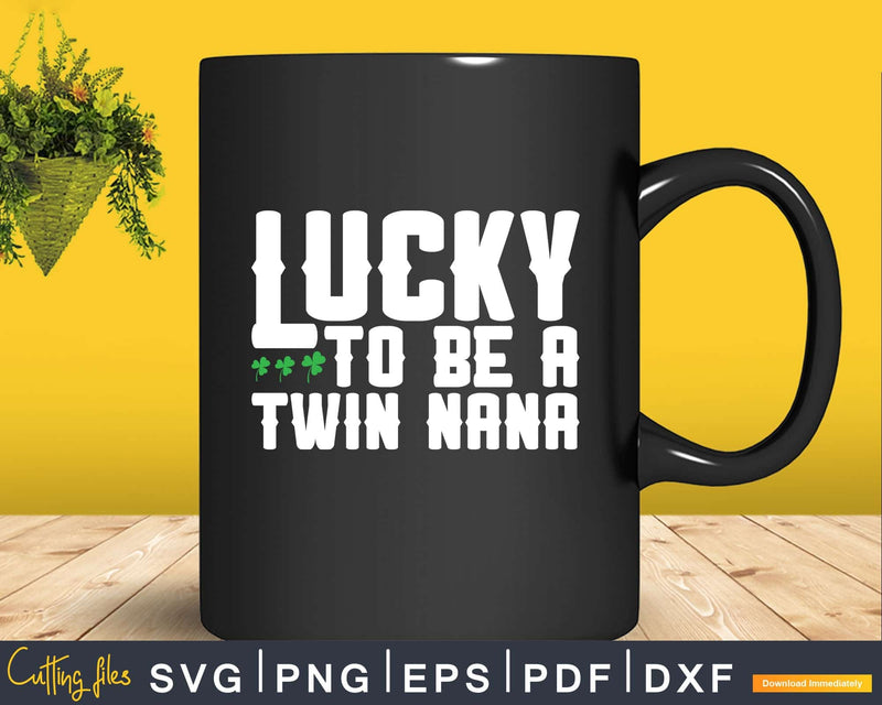 Lucky To Be A Twin Nana St Patrick’s Day Printable Svg