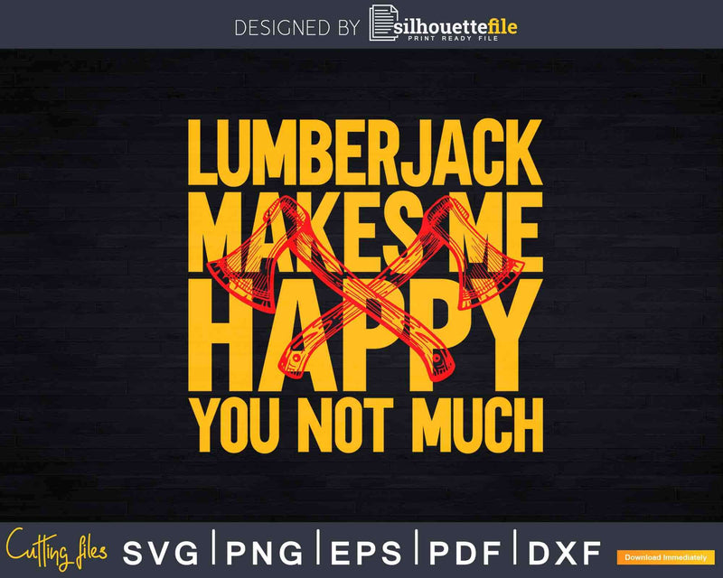 Lumberjack Makes Me Happy You Not Much Svg T-Shirt Design