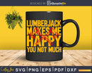 Lumberjack Makes Me Happy You Not Much Svg T-Shirt Design