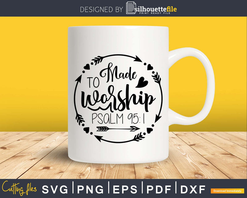 Made to Worship svg png shirts designs cricut Silhouette