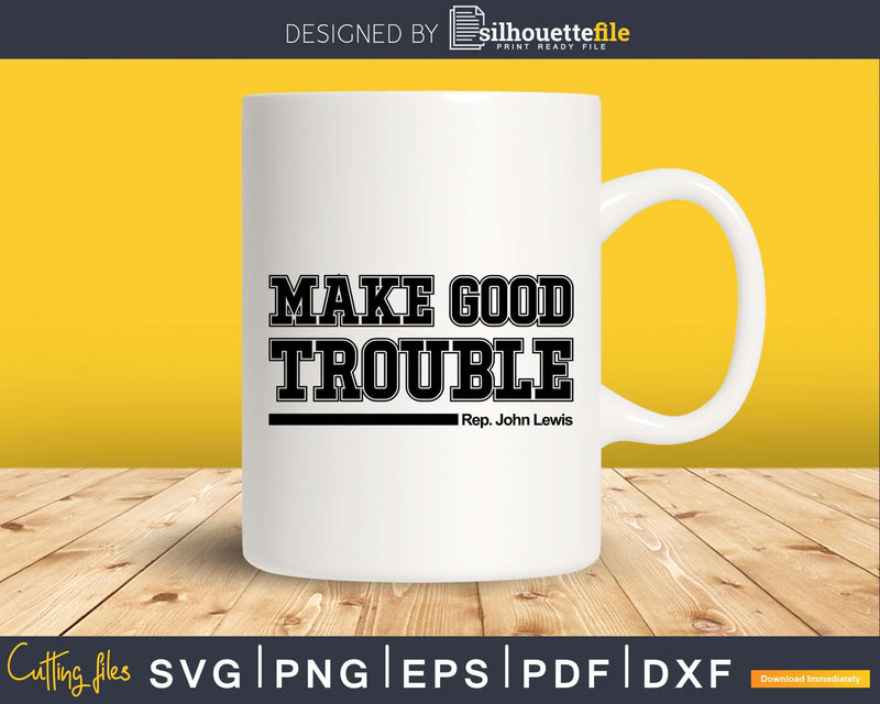 Make good trouble by John Lewis Svg Design Cut Files