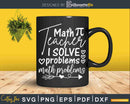Math teacher I Solve Problems Svg Dxf Png Digital Cut Files