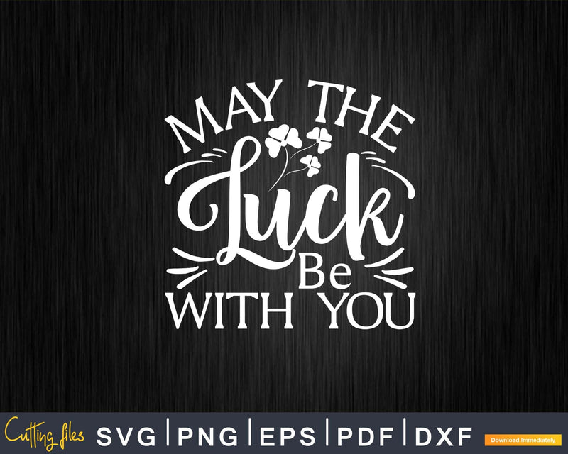 May The Luck Be With You St. Patrick’s Day Printable Svg