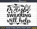 Maybe Swearing Will Help svg Funny Cricut Files
