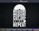 Measure Cut Swear Repeat Funny Woodworking Woodworker Svg