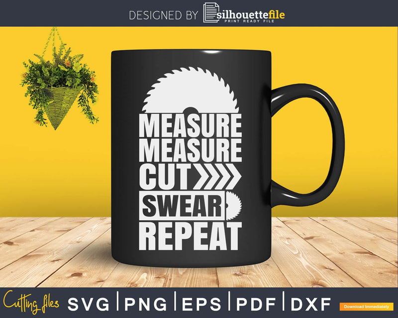 Measure Cut Swear Repeat Funny Woodworking Woodworker Svg