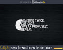 Measure Twice Cut Once Swear carpenter handyman dad Svg