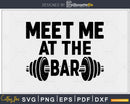 Meet me at the bar gym fitness workout svg design printable