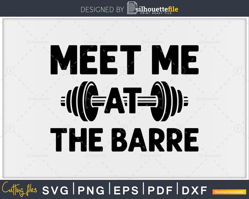 Meet me at the barre svg design printable cut file