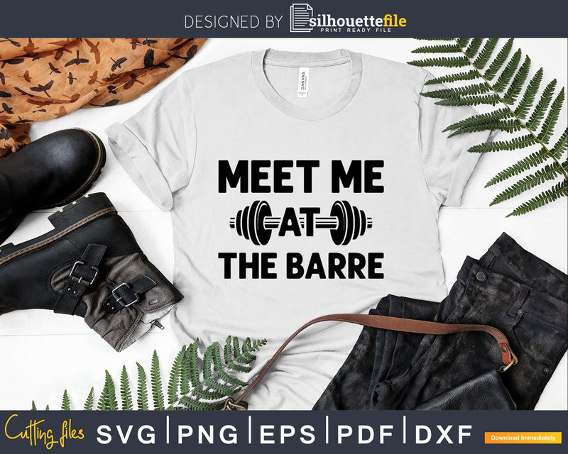 Meet me at the barre svg design printable cut file