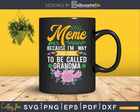 Meme Because I’m Way Too Cool To Be Called Grandma Svg